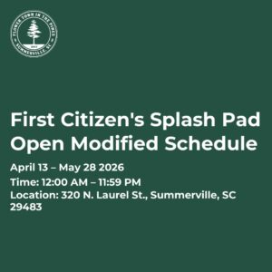 Announcement for First Citizen's Splash Pad modified schedule, April 13 to May 28, 2026, in Summerville, SC.